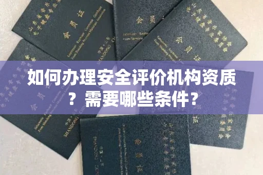合肥如何办理安全评价机构资质?需要哪些条件?