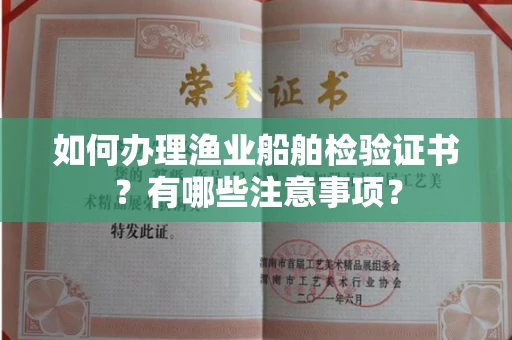 合肥如何办理渔业船舶检验证书？有哪些注意事项？