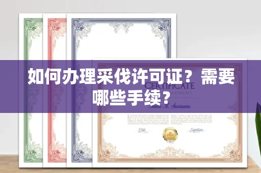 合肥如何办理采伐许可证?需要哪些手续?