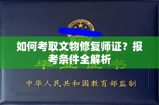 合肥如何考取文物修复师证?报考条件全解析