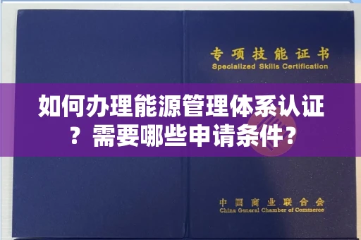合肥如何办理能源管理体系认证?需要哪些申请条件?