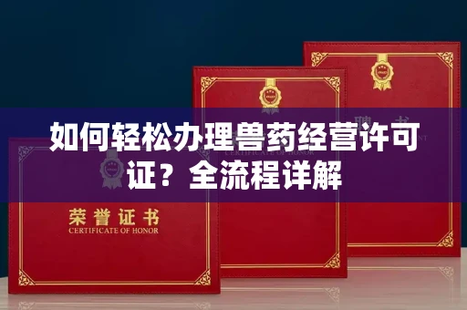 合肥如何轻松办理兽药经营许可证?全流程详解