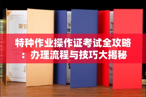 合肥特种作业操作证考试全攻略:办理流程与技巧大揭秘