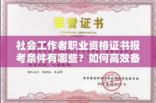 合肥社会工作者职业资格证书报考条件有哪些?如何高效备考拿证?