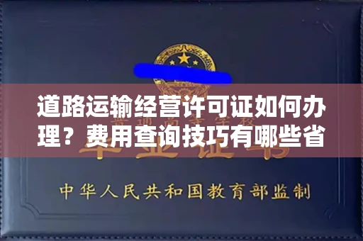 合肥道路运输经营许可证如何办理?费用查询技巧有哪些省钱攻略?