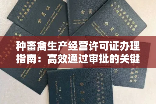 合肥种畜禽生产经营许可证办理指南:高效通过审批的关键要点