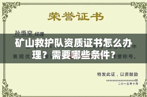 合肥矿山救护队资质证书怎么办理?需要哪些条件?