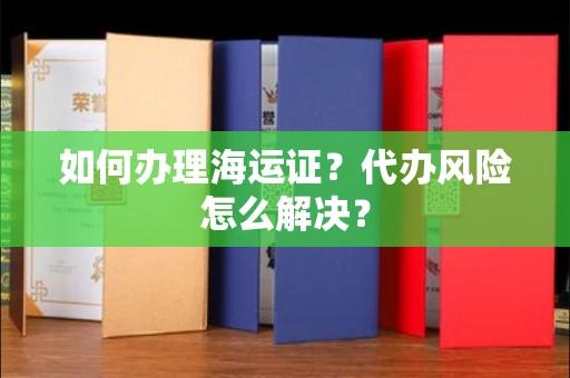合肥如何办理海运证?代办风险怎么解决?
