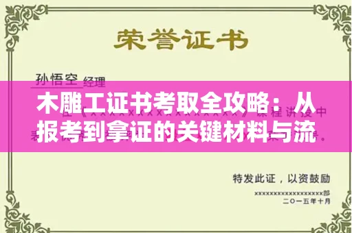 合肥木雕工证书考取全攻略：从报考到拿证的关键材料与流程解析