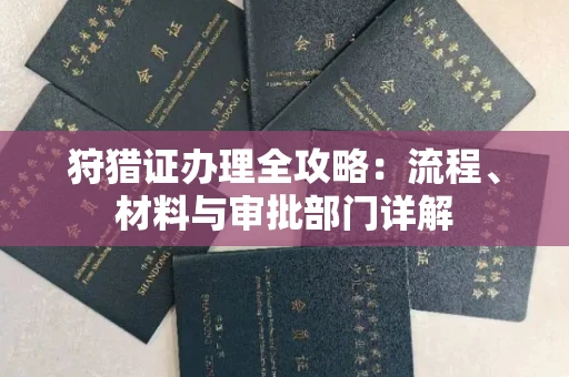 合肥狩猎证办理全攻略:流程、材料与审批部门详解