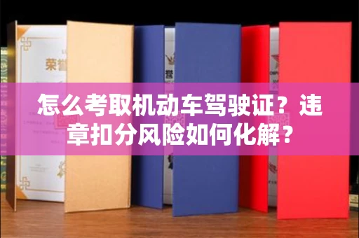 合肥怎么考取机动车驾驶证?违章扣分风险如何化解?