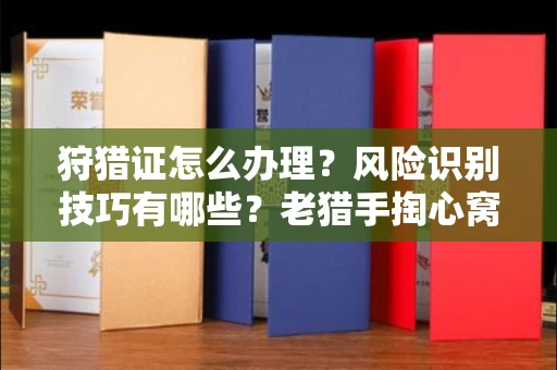 合肥狩猎证怎么办理?风险识别技巧有哪些?老猎手掏心窝子说真话
