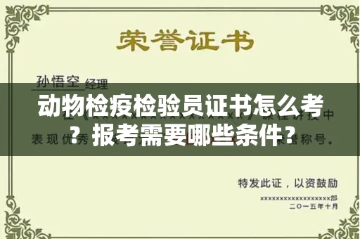 合肥动物检疫检验员证书怎么考?报考需要哪些条件?