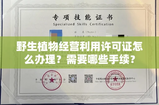 合肥野生植物经营利用许可证怎么办理？需要哪些手续？