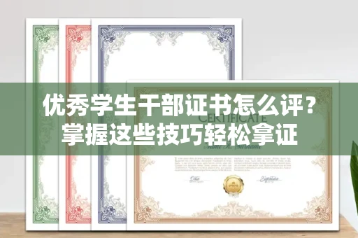 合肥优秀学生干部证书怎么评?掌握这些技巧轻松拿证