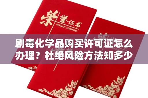 合肥剧毒化学品购买许可证怎么办理？杜绝风险方法知多少？