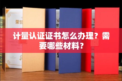 合肥计量认证证书怎么办理?需要哪些材料?