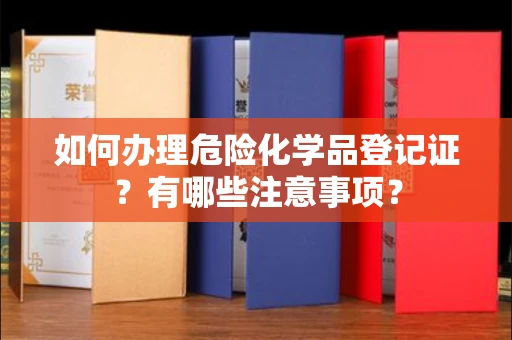 合肥如何办理危险化学品登记证？有哪些注意事项？